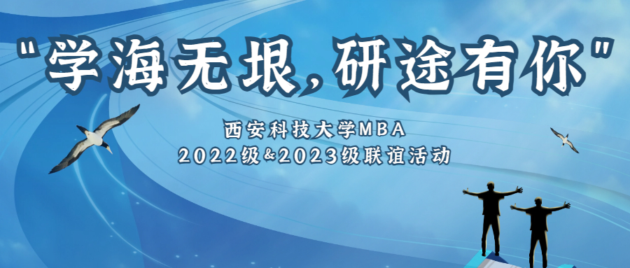 <b>“学海无垠，研途有你”西安科技大学MBA2022级&2023级联谊活动</b>