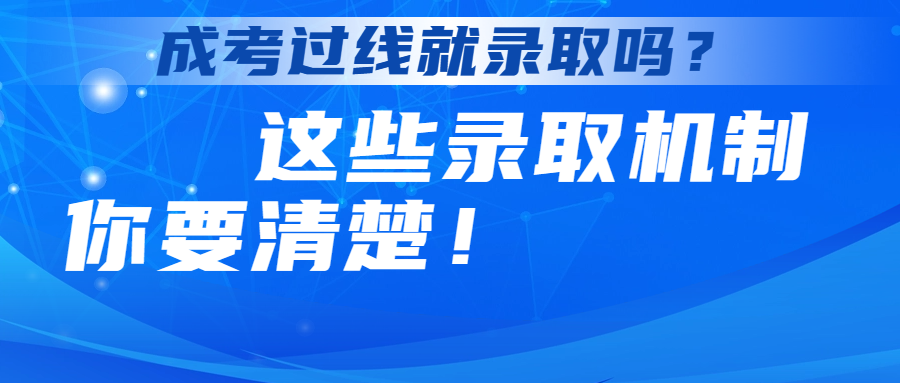 <b>成考过线就录取吗？这些录取机制你要清楚！</b>