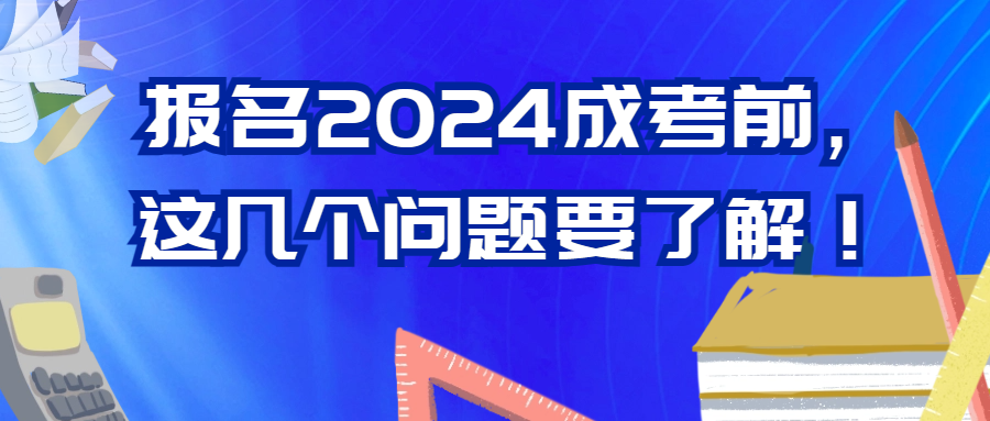 <b>报名2024成考前，这几个问题务必要了解！</b>